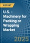 U.S. - Machinery for Packing or Wrapping - Market Analysis, forecast, Size, Trends and Insights - Product Thumbnail Image