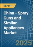 China - Spray Guns and Similar Appliances - Market Analysis, Forecast, Size, Trends and Insights- Product Image