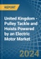 United Kingdom - Pulley Tackle and Hoists Powered by an Electric Motor - Market analysis, Forecast, Size, Trends and Insights - Product Image