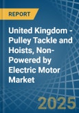 United Kingdom - Pulley Tackle and Hoists, Non-Powered by Electric Motor - Market Analysis, Forecast, Size, Trends and Insights- Product Image