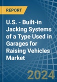U.S. - Built-in Jacking Systems of a Type Used in Garages for Raising Vehicles - Market analysis, forecast, Size, Trends and insights- Product Image
