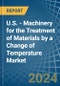 U.S. - Machinery for the Treatment of Materials by a Change of Temperature - Market analysis, forecast, Size, Trends and Insights - Product Thumbnail Image