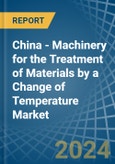 China - Machinery for the Treatment of Materials by a Change of Temperature - Market analysis, forecast, Size, Trends and Insights- Product Image