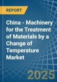 China - Machinery for the Treatment of Materials by a Change of Temperature - Market analysis, forecast, Size, Trends and Insights- Product Image