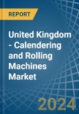 United Kingdom - Calendering and Rolling Machines - Market Analysis, Forecast, Size, Trends and Insights- Product Image