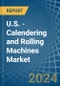 U.S. - Calendering and Rolling Machines - Market Analysis, Forecast, Size, Trends and Insights - Product Thumbnail Image