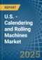 U.S. - Calendering and Rolling Machines - Market Analysis, Forecast, Size, Trends and Insights - Product Thumbnail Image