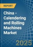 China - Calendering and Rolling Machines - Market Analysis, Forecast, Size, Trends and Insights- Product Image