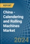 China - Calendering and Rolling Machines - Market Analysis, Forecast, Size, Trends and Insights - Product Thumbnail Image