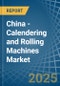 China - Calendering and Rolling Machines - Market Analysis, Forecast, Size, Trends and Insights - Product Thumbnail Image