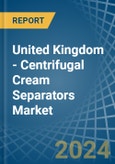 United Kingdom - Centrifugal Cream Separators - Market Analysis, Forecast, Size, Trends and Insights- Product Image