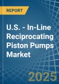 U.S. - In-Line Reciprocating Piston Pumps - Market Analysis, Forecast, Size, Trends and Insights- Product Image
