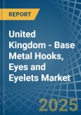 United Kingdom - Base Metal Hooks, Eyes and Eyelets - Market Analysis, Forecast, Size, Trends and Insights- Product Image