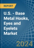 U.S. - Base Metal Hooks, Eyes and Eyelets - Market Analysis, Forecast, Size, Trends and Insights- Product Image