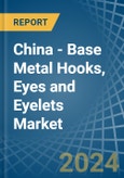 China - Base Metal Hooks, Eyes and Eyelets - Market Analysis, Forecast, Size, Trends and Insights- Product Image
