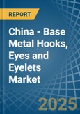 China - Base Metal Hooks, Eyes and Eyelets - Market Analysis, Forecast, Size, Trends and Insights- Product Image