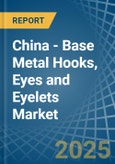 China - Base Metal Hooks, Eyes and Eyelets - Market Analysis, Forecast, Size, Trends and Insights- Product Image