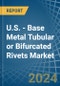 U.S. - Base Metal Tubular or Bifurcated Rivets - Market Analysis, Forecast, Size, Trends and Insights - Product Thumbnail Image