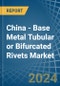 China - Base Metal Tubular or Bifurcated Rivets - Market Analysis, Forecast, Size, Trends and Insights - Product Image