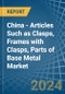 China - Articles Such as Clasps, Frames with Clasps, Parts of Base Metal - Market Analysis, Forecast, Size, Trends and Insights - Product Thumbnail Image