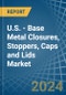 U.S. - Base Metal Closures, Stoppers, Caps and Lids - Market Analysis, Forecast, Size, Trends and Insights - Product Thumbnail Image