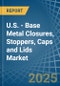 U.S. - Base Metal Closures, Stoppers, Caps and Lids - Market Analysis, Forecast, Size, Trends and Insights - Product Thumbnail Image