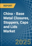 China - Base Metal Closures, Stoppers, Caps and Lids - Market Analysis, Forecast, Size, Trends and Insights- Product Image