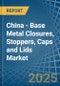 China - Base Metal Closures, Stoppers, Caps and Lids - Market Analysis, Forecast, Size, Trends and Insights - Product Thumbnail Image