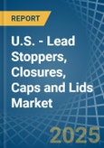 U.S. - Lead Stoppers, Closures, Caps and Lids - Market Analysis, Forecast, Size, Trends and Insights- Product Image