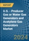 U.S. - Producer Gas or Water Gas Generators and Acetylene Gas Generators - Market Analysis, Forecast, Size, Trends and Insights - Product Image