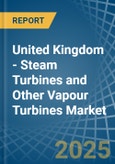 United Kingdom - Steam Turbines and Other Vapour Turbines - Market Analysis, Forecast, Size, Trends and Insights- Product Image