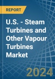 U.S. - Steam Turbines and Other Vapour Turbines - Market Analysis, Forecast, Size, Trends and Insights- Product Image