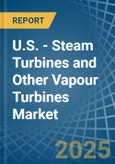 U.S. - Steam Turbines and Other Vapour Turbines - Market Analysis, Forecast, Size, Trends and Insights- Product Image