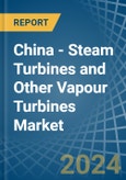 China - Steam Turbines and Other Vapour Turbines - Market Analysis, Forecast, Size, Trends and Insights- Product Image