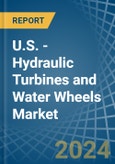 U.S. - Hydraulic Turbines and Water Wheels - Market Analysis, Forecast, Size, Trends and Insights- Product Image