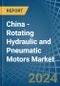 China - Rotating Hydraulic and Pneumatic Motors - Market Analysis, Forecast, Size, Trends and Insights - Product Thumbnail Image