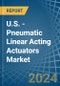 U.S. - Pneumatic Linear Acting Actuators - Market Analysis, Forecast, Size, Trends and Insights - Product Thumbnail Image