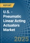 U.S. - Pneumatic Linear Acting Actuators - Market Analysis, Forecast, Size, Trends and Insights - Product Thumbnail Image