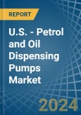 U.S. - Petrol and Oil Dispensing Pumps - Market Analysis, Forecast, Size, Trends and Insights- Product Image