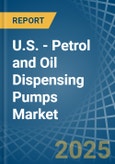 U.S. - Petrol and Oil Dispensing Pumps - Market Analysis, Forecast, Size, Trends and Insights- Product Image