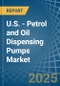 U.S. - Petrol and Oil Dispensing Pumps - Market Analysis, Forecast, Size, Trends and Insights - Product Thumbnail Image