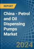 China - Petrol and Oil Dispensing Pumps - Market Analysis, Forecast, Size, Trends and Insights- Product Image