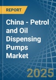 China - Petrol and Oil Dispensing Pumps - Market Analysis, Forecast, Size, Trends and Insights- Product Image