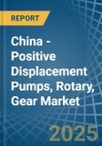 China - Positive Displacement Pumps, Rotary, Gear - Market Analysis, Forecast, Size, Trends and Insights- Product Image