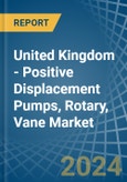United Kingdom - Positive Displacement Pumps, Rotary, Vane - Market Analysis, Forecast, Size, Trends and Insights- Product Image