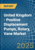 United Kingdom - Positive Displacement Pumps, Rotary, Vane - Market Analysis, Forecast, Size, Trends and Insights- Product Image