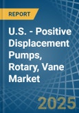 U.S. - Positive Displacement Pumps, Rotary, Vane - Market Analysis, Forecast, Size, Trends and Insights- Product Image