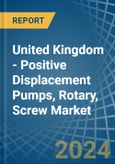 United Kingdom - Positive Displacement Pumps, Rotary, Screw - Market Analysis, Forecast, Size, Trends and Insights- Product Image