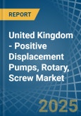 United Kingdom - Positive Displacement Pumps, Rotary, Screw - Market Analysis, Forecast, Size, Trends and Insights- Product Image