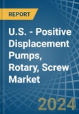 U.S. - Positive Displacement Pumps, Rotary, Screw - Market Analysis, Forecast, Size, Trends and Insights- Product Image
